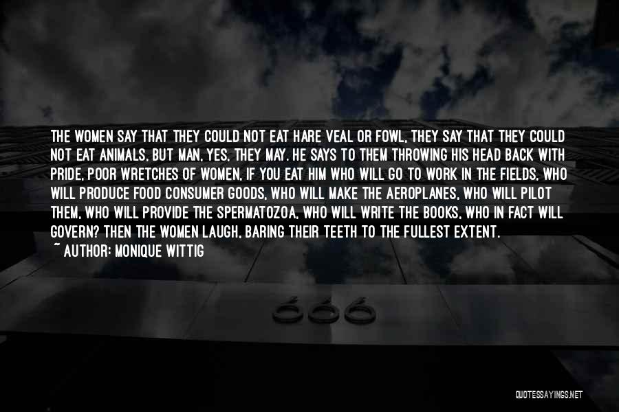 Monique Wittig Quotes: The Women Say That They Could Not Eat Hare Veal Or Fowl, They Say That They Could Not Eat Animals,