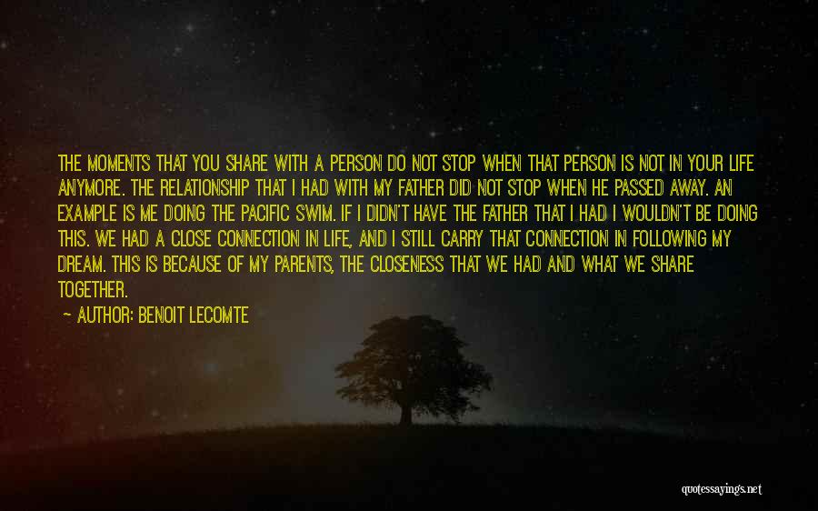 Benoit Lecomte Quotes: The Moments That You Share With A Person Do Not Stop When That Person Is Not In Your Life Anymore.