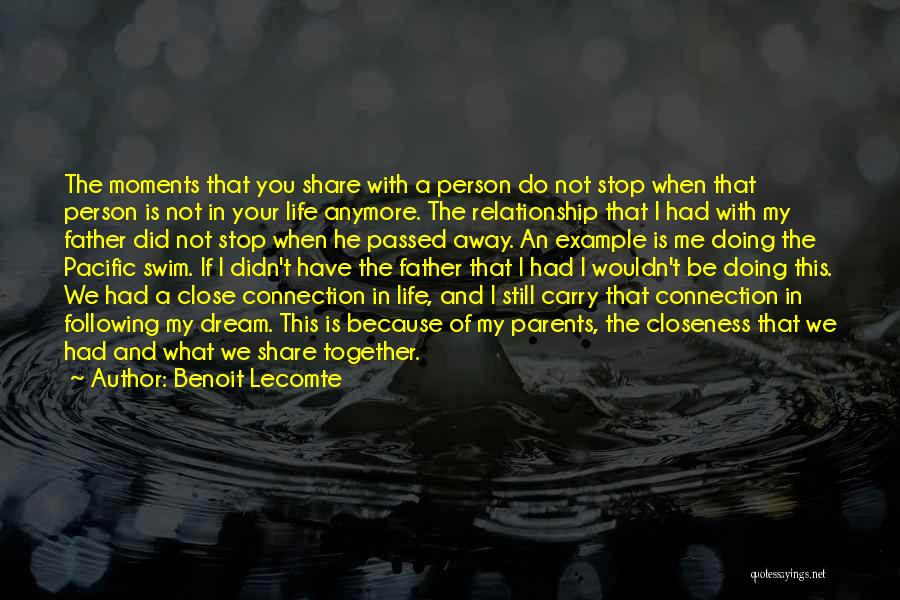 Benoit Lecomte Quotes: The Moments That You Share With A Person Do Not Stop When That Person Is Not In Your Life Anymore.