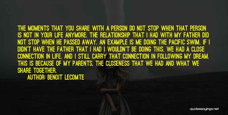 Benoit Lecomte Quotes: The Moments That You Share With A Person Do Not Stop When That Person Is Not In Your Life Anymore.