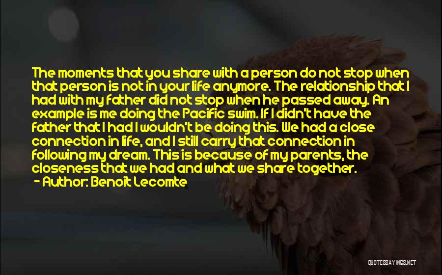 Benoit Lecomte Quotes: The Moments That You Share With A Person Do Not Stop When That Person Is Not In Your Life Anymore.