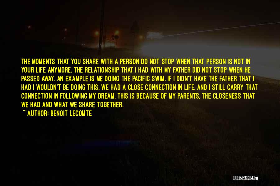 Benoit Lecomte Quotes: The Moments That You Share With A Person Do Not Stop When That Person Is Not In Your Life Anymore.