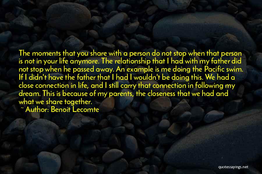 Benoit Lecomte Quotes: The Moments That You Share With A Person Do Not Stop When That Person Is Not In Your Life Anymore.