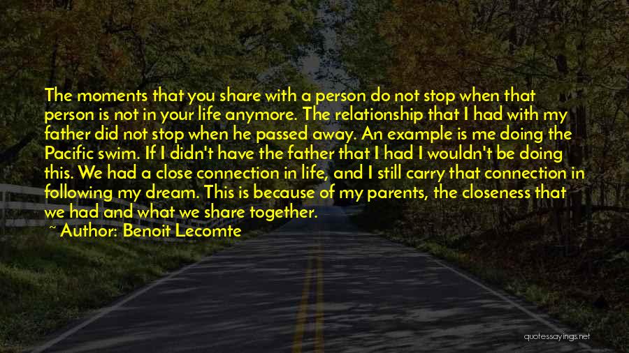 Benoit Lecomte Quotes: The Moments That You Share With A Person Do Not Stop When That Person Is Not In Your Life Anymore.