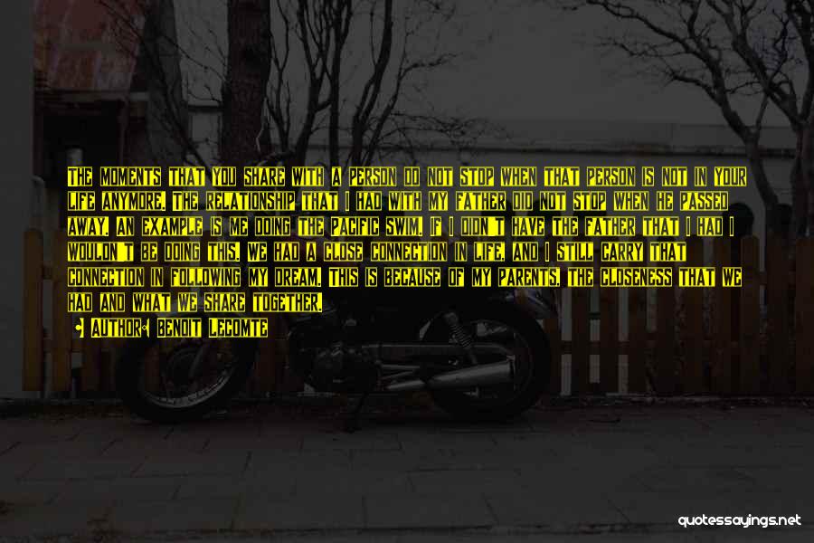 Benoit Lecomte Quotes: The Moments That You Share With A Person Do Not Stop When That Person Is Not In Your Life Anymore.
