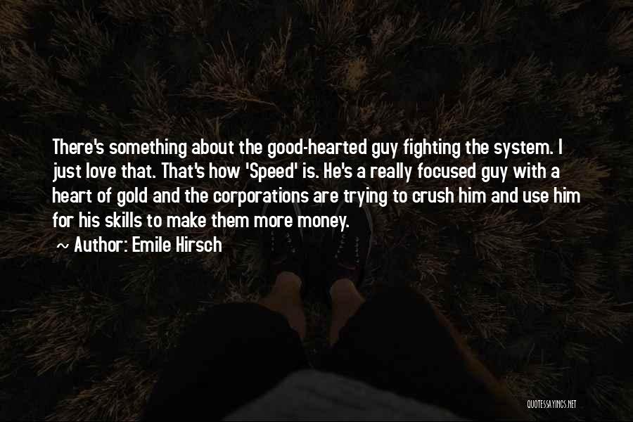 Emile Hirsch Quotes: There's Something About The Good-hearted Guy Fighting The System. I Just Love That. That's How 'speed' Is. He's A Really