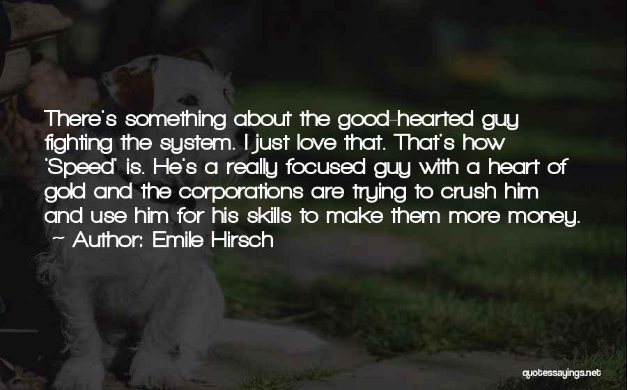 Emile Hirsch Quotes: There's Something About The Good-hearted Guy Fighting The System. I Just Love That. That's How 'speed' Is. He's A Really