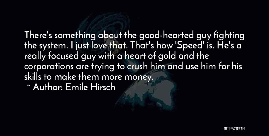 Emile Hirsch Quotes: There's Something About The Good-hearted Guy Fighting The System. I Just Love That. That's How 'speed' Is. He's A Really