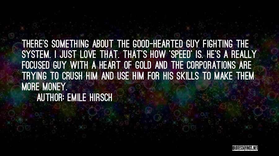 Emile Hirsch Quotes: There's Something About The Good-hearted Guy Fighting The System. I Just Love That. That's How 'speed' Is. He's A Really