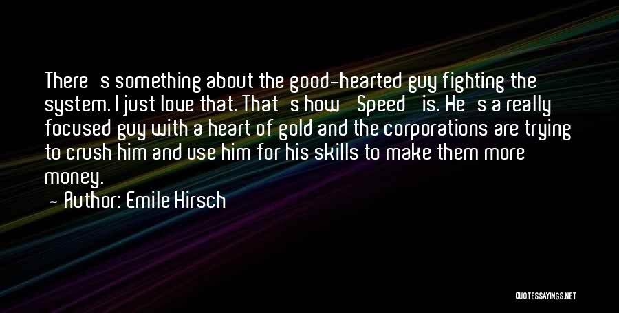 Emile Hirsch Quotes: There's Something About The Good-hearted Guy Fighting The System. I Just Love That. That's How 'speed' Is. He's A Really