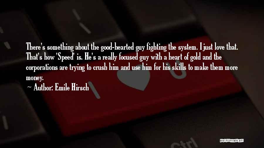 Emile Hirsch Quotes: There's Something About The Good-hearted Guy Fighting The System. I Just Love That. That's How 'speed' Is. He's A Really