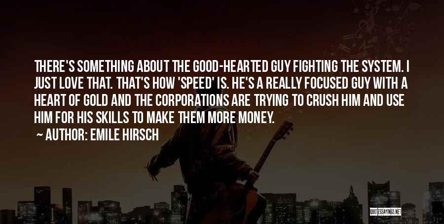 Emile Hirsch Quotes: There's Something About The Good-hearted Guy Fighting The System. I Just Love That. That's How 'speed' Is. He's A Really