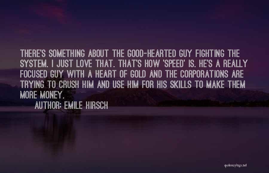 Emile Hirsch Quotes: There's Something About The Good-hearted Guy Fighting The System. I Just Love That. That's How 'speed' Is. He's A Really