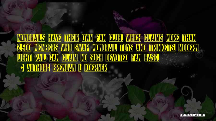 Brendan I. Koerner Quotes: Monorails Have Their Own Fan Club, Which Claims More Than 2,500 Members Who Swap Monorail Toys And Trinkets. Modern Light