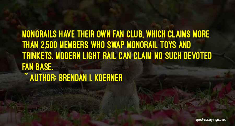 Brendan I. Koerner Quotes: Monorails Have Their Own Fan Club, Which Claims More Than 2,500 Members Who Swap Monorail Toys And Trinkets. Modern Light