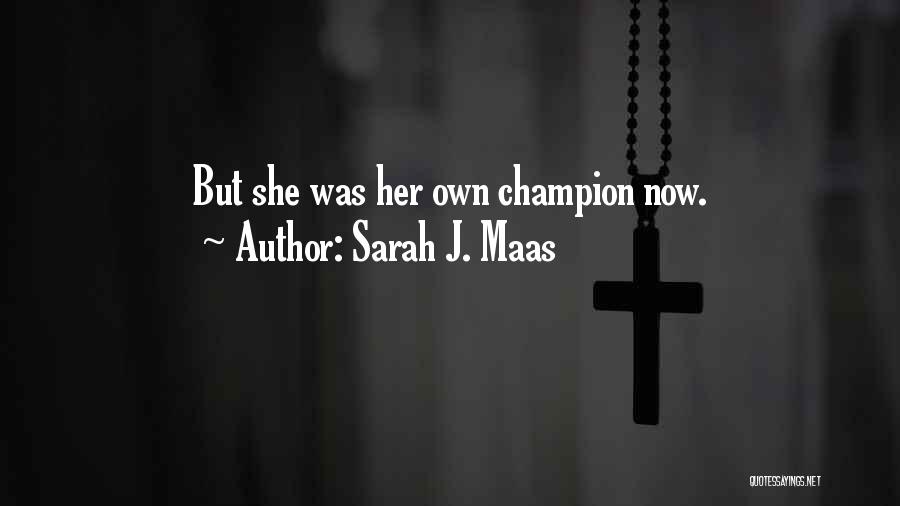 Sarah J. Maas Quotes: But She Was Her Own Champion Now.