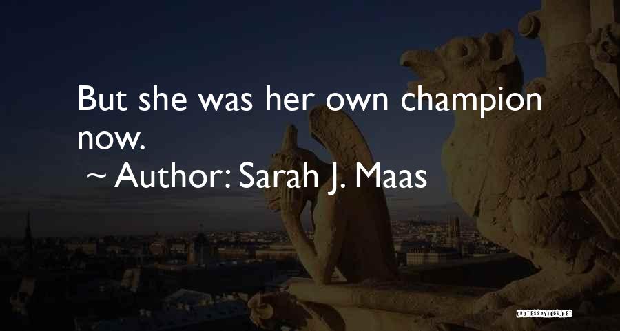 Sarah J. Maas Quotes: But She Was Her Own Champion Now.