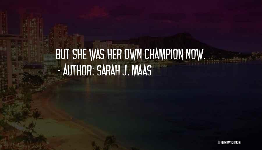 Sarah J. Maas Quotes: But She Was Her Own Champion Now.