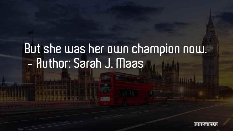 Sarah J. Maas Quotes: But She Was Her Own Champion Now.