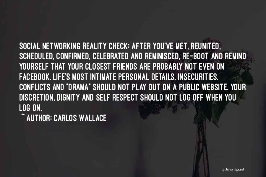 Carlos Wallace Quotes: Social Networking Reality Check: After You've Met, Reunited, Scheduled, Confirmed, Celebrated And Reminisced, Re-boot And Remind Yourself That Your Closest