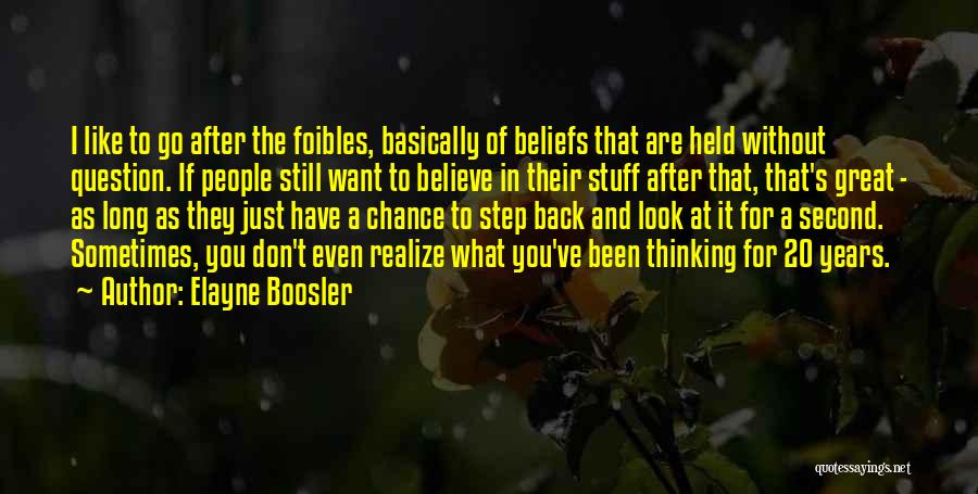 Elayne Boosler Quotes: I Like To Go After The Foibles, Basically Of Beliefs That Are Held Without Question. If People Still Want To