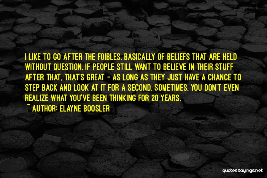 Elayne Boosler Quotes: I Like To Go After The Foibles, Basically Of Beliefs That Are Held Without Question. If People Still Want To