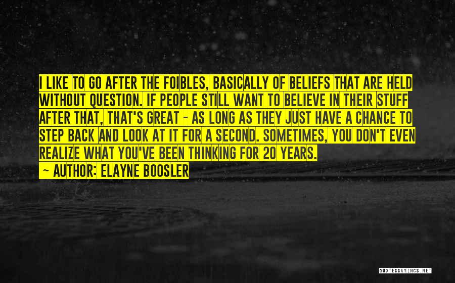 Elayne Boosler Quotes: I Like To Go After The Foibles, Basically Of Beliefs That Are Held Without Question. If People Still Want To