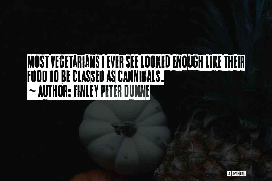 Finley Peter Dunne Quotes: Most Vegetarians I Ever See Looked Enough Like Their Food To Be Classed As Cannibals.