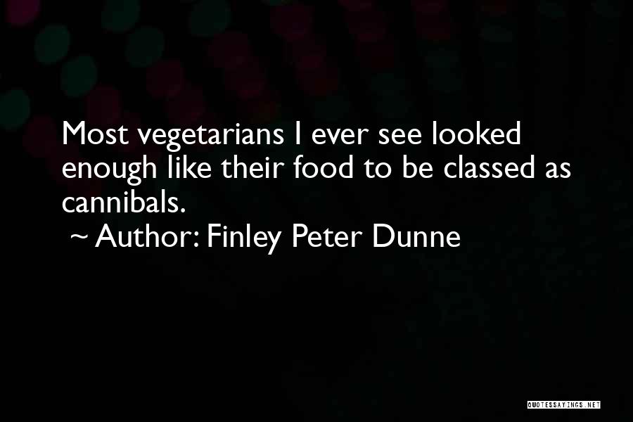 Finley Peter Dunne Quotes: Most Vegetarians I Ever See Looked Enough Like Their Food To Be Classed As Cannibals.