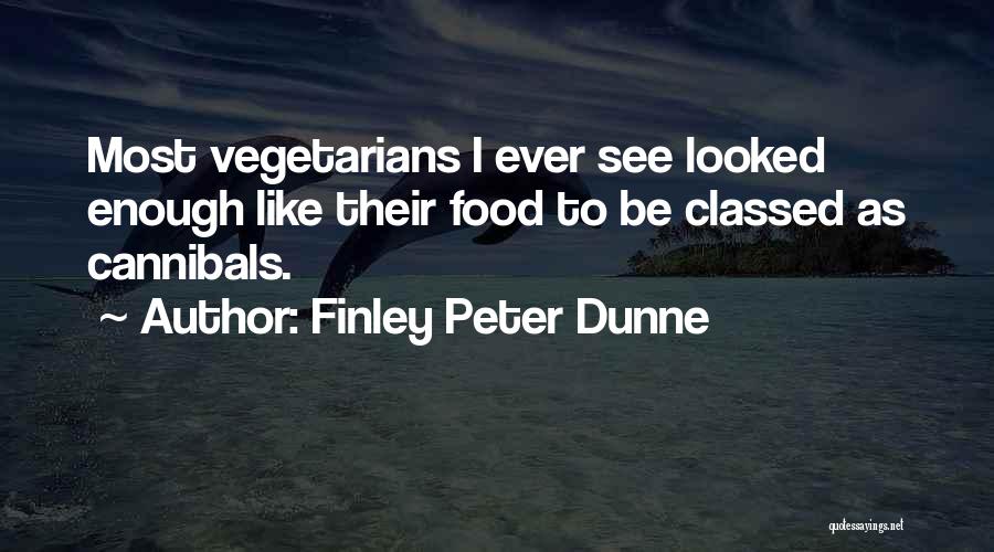 Finley Peter Dunne Quotes: Most Vegetarians I Ever See Looked Enough Like Their Food To Be Classed As Cannibals.