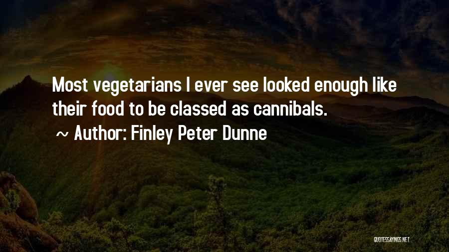 Finley Peter Dunne Quotes: Most Vegetarians I Ever See Looked Enough Like Their Food To Be Classed As Cannibals.