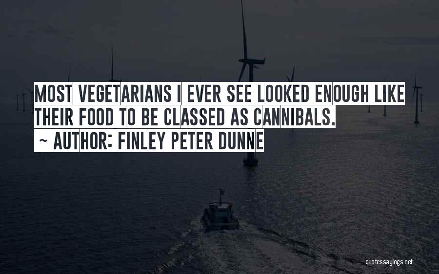 Finley Peter Dunne Quotes: Most Vegetarians I Ever See Looked Enough Like Their Food To Be Classed As Cannibals.