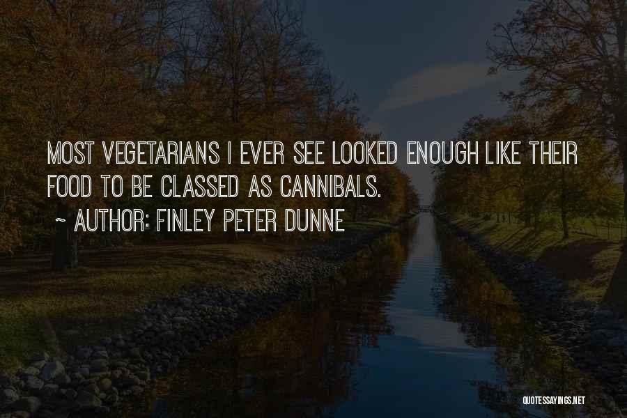 Finley Peter Dunne Quotes: Most Vegetarians I Ever See Looked Enough Like Their Food To Be Classed As Cannibals.
