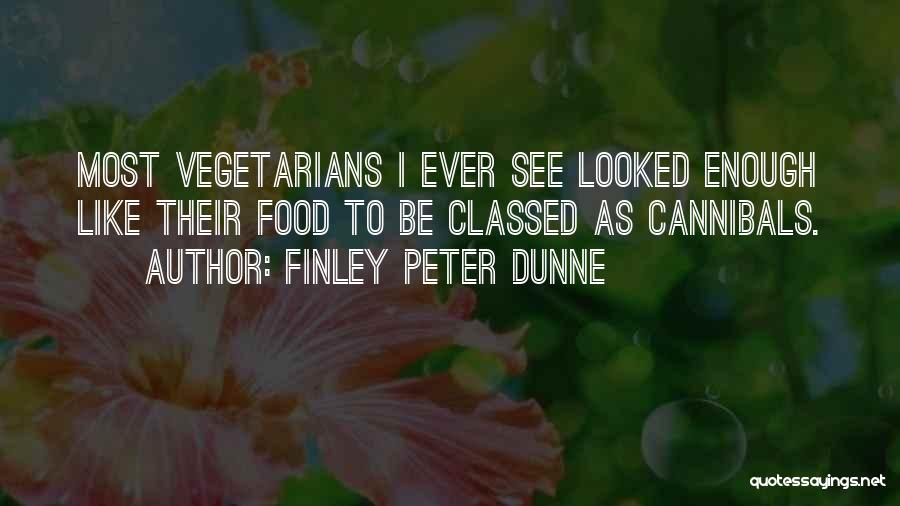 Finley Peter Dunne Quotes: Most Vegetarians I Ever See Looked Enough Like Their Food To Be Classed As Cannibals.
