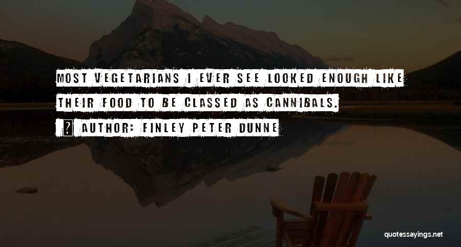 Finley Peter Dunne Quotes: Most Vegetarians I Ever See Looked Enough Like Their Food To Be Classed As Cannibals.