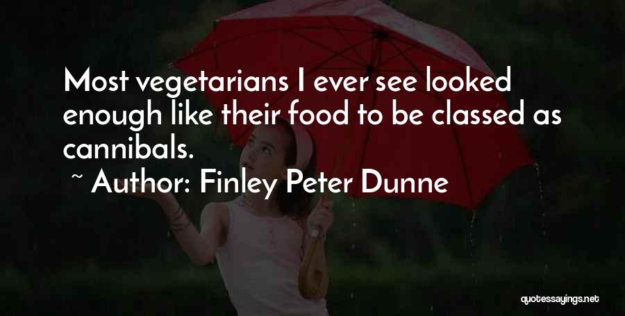Finley Peter Dunne Quotes: Most Vegetarians I Ever See Looked Enough Like Their Food To Be Classed As Cannibals.
