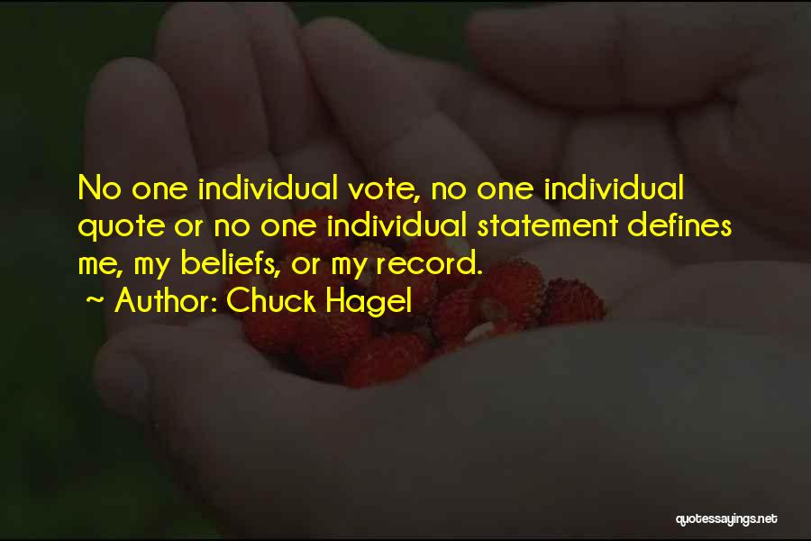 Chuck Hagel Quotes: No One Individual Vote, No One Individual Quote Or No One Individual Statement Defines Me, My Beliefs, Or My Record.