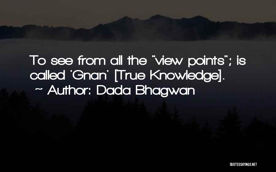 Dada Bhagwan Quotes: To See From All The View Points; Is Called 'gnan' [true Knowledge].