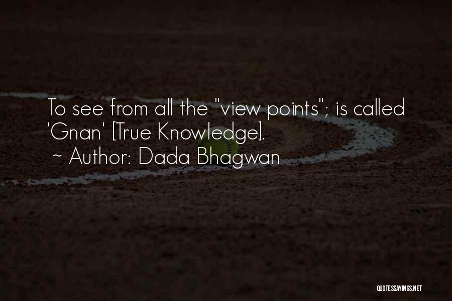 Dada Bhagwan Quotes: To See From All The View Points; Is Called 'gnan' [true Knowledge].