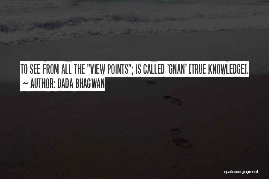 Dada Bhagwan Quotes: To See From All The View Points; Is Called 'gnan' [true Knowledge].