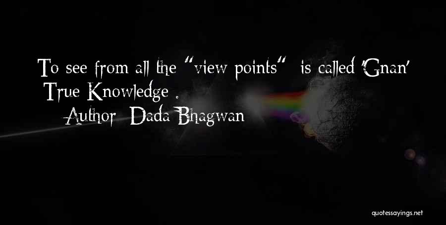 Dada Bhagwan Quotes: To See From All The View Points; Is Called 'gnan' [true Knowledge].