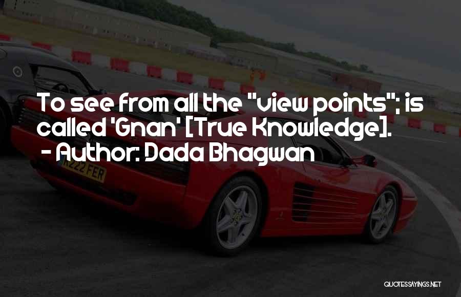 Dada Bhagwan Quotes: To See From All The View Points; Is Called 'gnan' [true Knowledge].