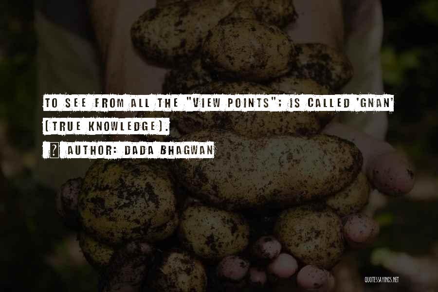 Dada Bhagwan Quotes: To See From All The View Points; Is Called 'gnan' [true Knowledge].