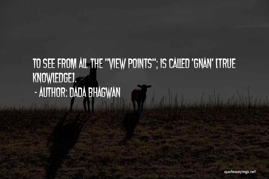 Dada Bhagwan Quotes: To See From All The View Points; Is Called 'gnan' [true Knowledge].