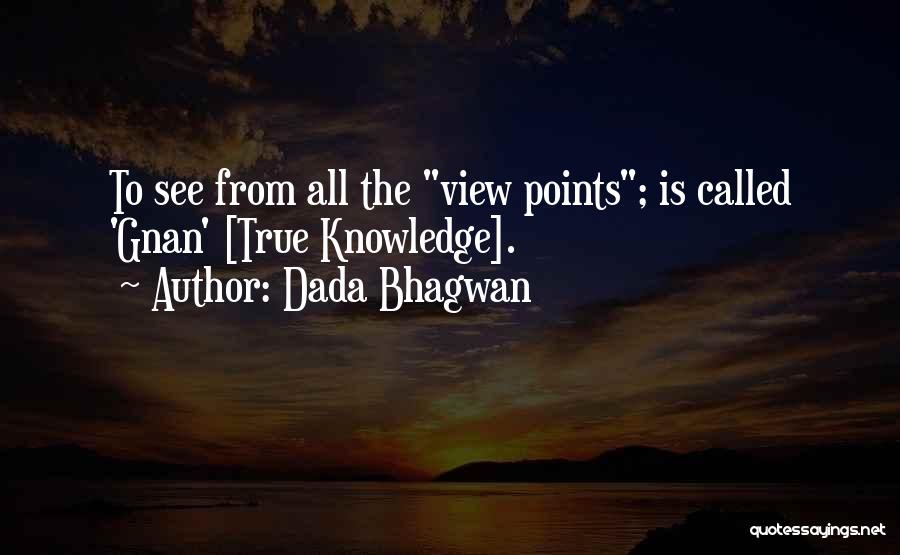 Dada Bhagwan Quotes: To See From All The View Points; Is Called 'gnan' [true Knowledge].