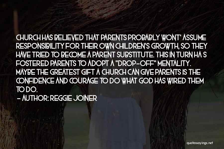 Reggie Joiner Quotes: Church Has Believed That Parents Probably Wont' Assume Responsibility For Their Own Children's Growth, So They Have Tried To Become