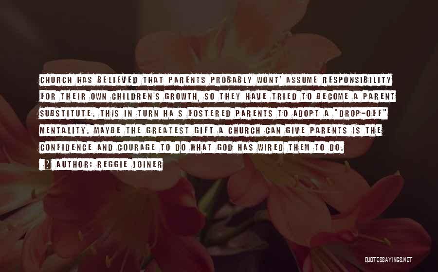 Reggie Joiner Quotes: Church Has Believed That Parents Probably Wont' Assume Responsibility For Their Own Children's Growth, So They Have Tried To Become