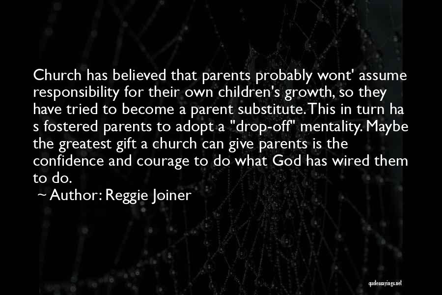 Reggie Joiner Quotes: Church Has Believed That Parents Probably Wont' Assume Responsibility For Their Own Children's Growth, So They Have Tried To Become