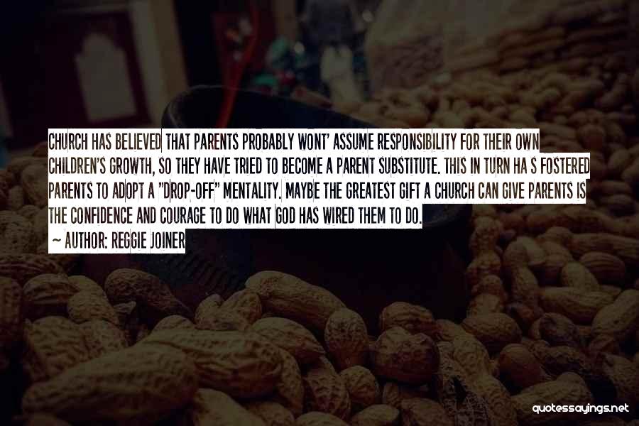 Reggie Joiner Quotes: Church Has Believed That Parents Probably Wont' Assume Responsibility For Their Own Children's Growth, So They Have Tried To Become