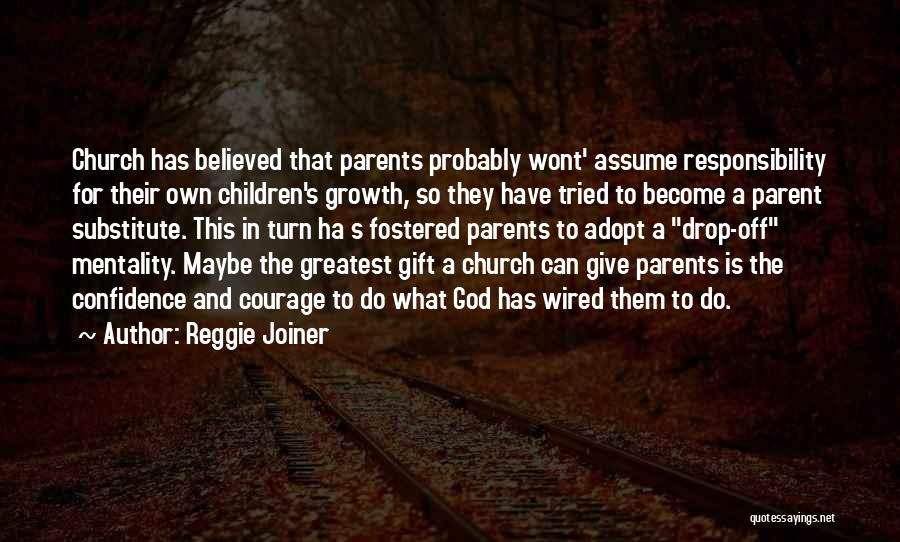 Reggie Joiner Quotes: Church Has Believed That Parents Probably Wont' Assume Responsibility For Their Own Children's Growth, So They Have Tried To Become
